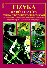 Fizyka Tom 2 Wybór testów Zestawy pytań zamkniętych i otwartych dla licealistów i kandydatów na studia na kierunkach przyrodniczych i akademiach medycznych