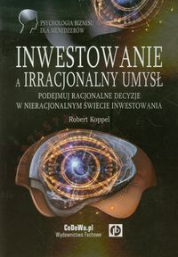 Inwestowanie a irracjonalny umysł Podejmuj racjonalne decyzje w nieracjonalnym świecie inwestowania