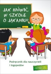 Jak mówić w szkole o jąkaniu Podręcznik dla nauczycieli i logopedów