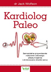 Kardiolog Paleo Samodzielne przywrócenie naturalnie zdrowego układu krążenia i eliminowanie chorób serca