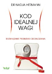 Kod idealnej wagi Rozwiązanie problemu odchudzania Prawda i mity o dietach