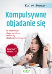 Kompulsywne objadanie się Jak dzięki mocy własnego mózgu uwolnić się od zaburzeń odżywiania