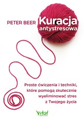 Kuracja antystresowa Proste ćwiczenia i techniki które pomogą skutecznie wyeliminować stres z Twojego życia