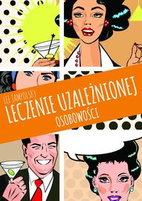 Leczenie uzależnionej osobowości Jak uwolnić się od nałogowych zachowań i uzależniających relacji