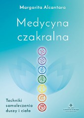 Medycyna czakralna Techniki samoleczenia duszy i ciała
