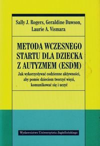 Metoda wczesnego startu dla dziecka z autyzmem (ESDM). Jak wykorzystywać codzienne aktywności, aby pomóc dzieciom tworzyć więzi, komunikować się i uczyć.