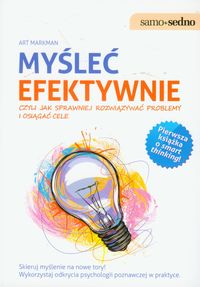 Myśleć efektywnie czyli jak sprawniej rozwiązywać problemy i osiągać cele