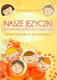 Nasze języczki opowiadają dzieciom o dzieciach. Historyjki logopedyczne dla najmłodszych