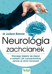 Neurologia zachcianek Dlaczego dajemy się złapać w pułapki i jak z przyjemnością zerwać ze złymi nawykami