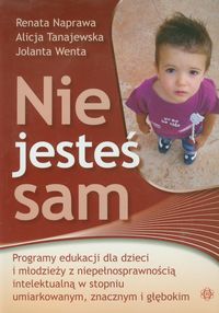 Nie jesteś sam Programy edukacji dla dzieci i młodzieży z niepełnosprawnością intelektualną w stopniu umiarkowanym, znacznym i głębokim