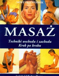 Nowy przewodnik Masaż. Techniki wschodu i zachodu krok po kroku