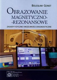 Obrazowanie magnetyczno-rezonansowe. Zasady fizyczne i możliwości diagnostyczne.