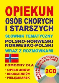 Opiekun osób chorych i starszych Słownik tematyczny polsko-norweski norwesko-polski wraz z rozmówkami + 2 CD