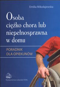 Osoba ciężko chora lub niepełnosprawna w domu. Poradnik dla opiekunów