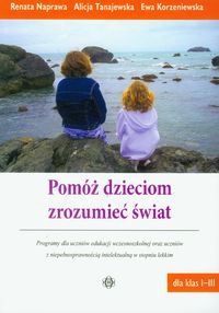 Pomóż dzieciom zrozumieć świat Programy dla uczniów edukacji wczesnoszkolnej oraz uczniów z niepełnosprawnością intelektualną w stopniu lekkim - dla klas I-III