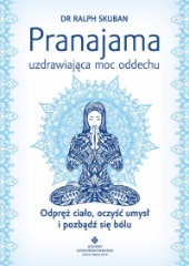 Pranajama uzdrawiająca moc oddechu Odpręż ciało oczyść umysł i pozbądź się bólu
