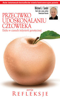 Przeciwko udoskonalaniu człowieka Etyka w czasach inżynierii genetycznej
