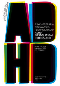 Psychoterapia poznawczo-behawioralna ADHD nastolatków i dorosłych. Praktyczny przewodnik po terapii