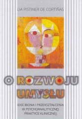 O rozwoju umysłu Idee Biona i przekształcenia w psychoanalitycznej praktyce klinicznej