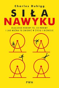 Siła nawyku Dlaczego robimy to, co robimy i jak można to zmienić w życiu i biznesie
