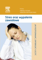 Stres oraz wypalenie zawodowe Jak rozpoznawać, zapobiegać, leczyć