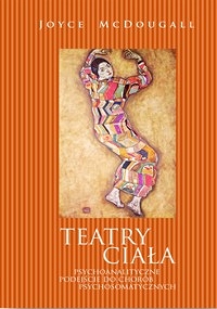 TEATRY CIAŁA. Psychoanalityczne podejście do chorób psychosomatycznych