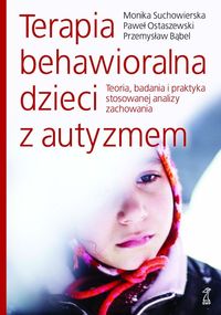 Terapia behawioralna dzieci z autyzmem. Teoria, badania i praktyka stosowanej analizy zachowania.