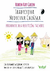 Tradycyjna Medycyna Chińska poradnik dla rodziców Jak zrozumieć wyjątkowe potrzeby swoich dzieci i uzdrowić je od wewnątrz
