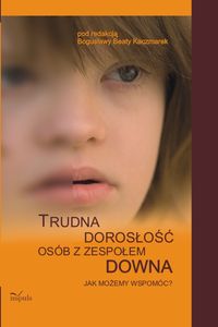 Trudna dorosłość osób z zespołem Downa. Jak możemy wspomóc?