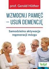 Wzmocnij pamięć – usuń demencję. Samodzielna aktywacja regeneracji mózgu