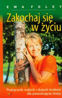 Zakochaj się w życiu. Podręcznik małych i dużych kroków dla poszukującej duszy
