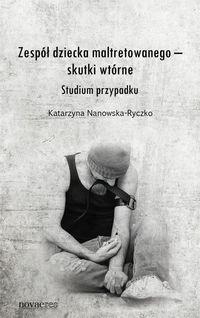 Zespół dziecka maltretowanego skutki wtórne Studium przypadku