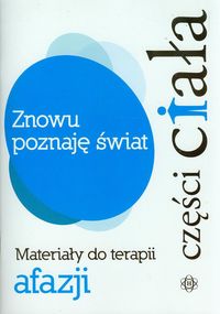 Znowu poznaję świat CZĘŚCI CIAŁA Materiały do terapii afazji