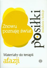 Znowu poznaję świat POSIŁKI ŚNIADANIA I KOLACJE Materiały do terapii afazji