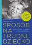 SPOSÓB NA TRUDNE DZIECKO Przyjazna terapia behawioralna