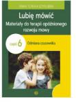 LUBIĘ MÓWIĆ. MATERIAŁY DO TERAPII OPÓŹNIONEGO ROZWOJU MOWY. CZĘŚĆ 6: ODMIANA CZASOWNIKA