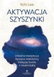 Aktywacja szyszynki Unikalna medytacja łącząca starożytną tradycję Sundo z neuronauką