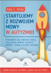 STARTUJEMY Z ROZWOJEM MOWY W AUTYZMIE Przewodnik dla rodziców którzy chcą pomóc dziecku zamienić dźwięki i słowa w proste rozmowy