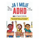 JA I MOJE ADHD 60 ćwiczeń które pomogą dziecku w samoregulacji koncentracji i odnoszeniu sukcesów