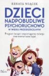 Dzieci nadpobudliwe psychoruchowo w wieku przedszkolnym. Program terapii i wspomagania rozwoju oraz scenariusze zajęć