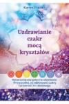 Uzdrawianie czakr mocą kryształów Wykorzystaj energetyczne właściwości 70 kryształów, by odblokować czakry i przywrócić im równowagę