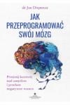 Jak przeprogramować swój mózg Przejmij kontrolę nad umysłem i przełam negatywne wzorce