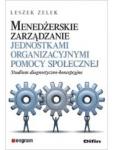 Menedżerskie zarządzanie jednostkami organizacyjnymi pomocy społecznej. Studium diagnostyczno-koncepcyjne