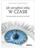 Jak zarządzać sobą w czasie. Od możliwości do rzeczywistości