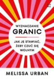 Wyznaczanie granic Jak je stawiać żeby czuć się wolnym