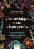 Uzdrawiająca moc adaptogenów Wzmocnij odporność i wydajność organizmu za pomocą leczniczych ziół i grzybów