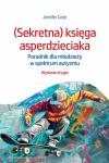(Sekretna) księga asperdzieciaka Poradnik dla młodzieży w spektrum autyzmu. Wydanie drugie