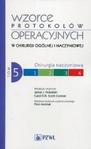 Wzorce protokołów operacyjnych w chirurgii ogólnej i naczyniowej Tom 5 Chirurgia naczyniowa