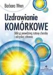 Uzdrawianie komórkowe Odkryj prawdziwą naturę choroby i odzyskaj zdrowie