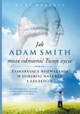 Jak Adam Smith może odmienić Twoje życie Zaskakujące rozważania o ludzkiej naturze i szczęściu
